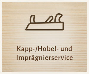 Kapp-/ Hobel- und Imprägnierservice